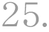 25.